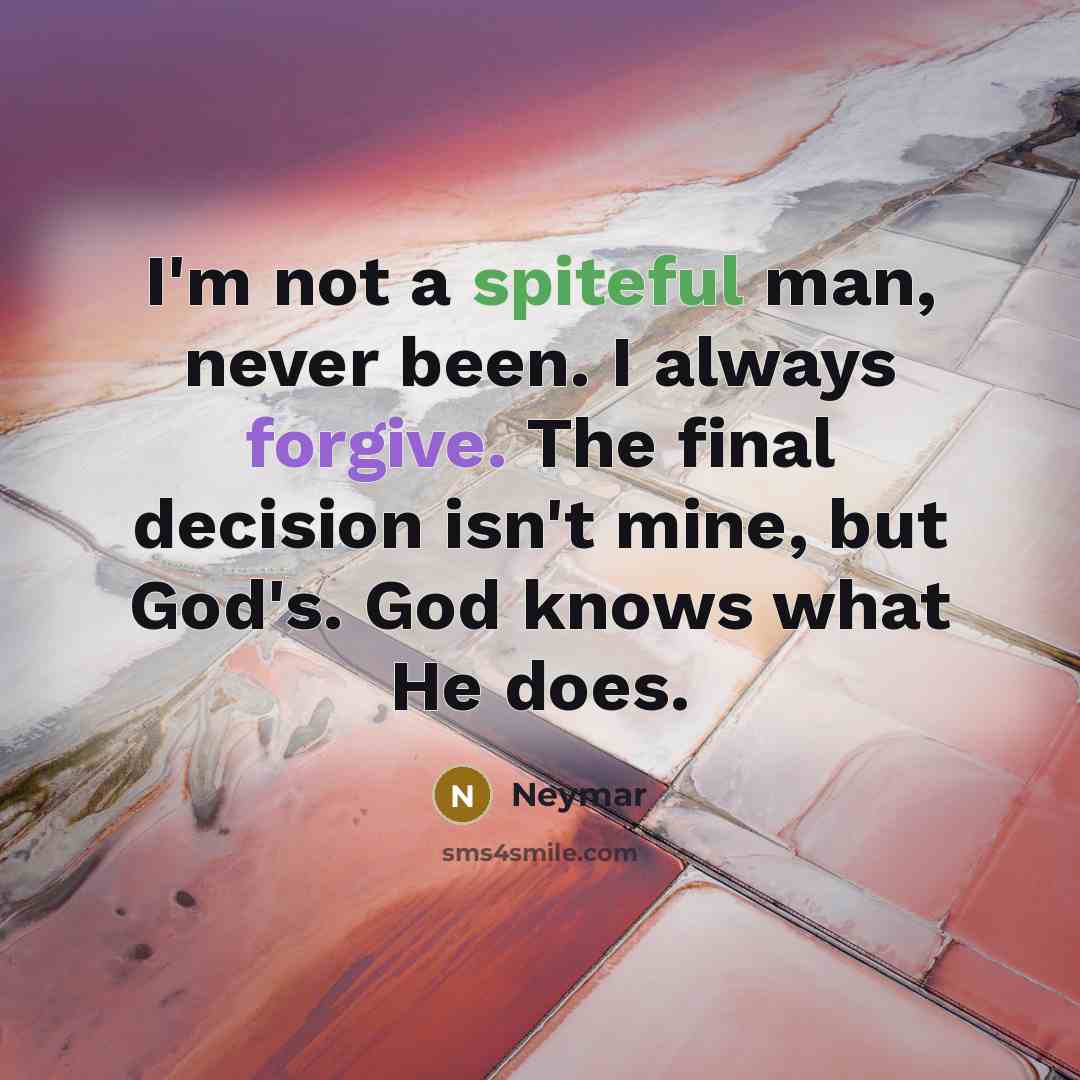 “I'm not a spiteful man, never been. I always forgive.…” quote by Neymar