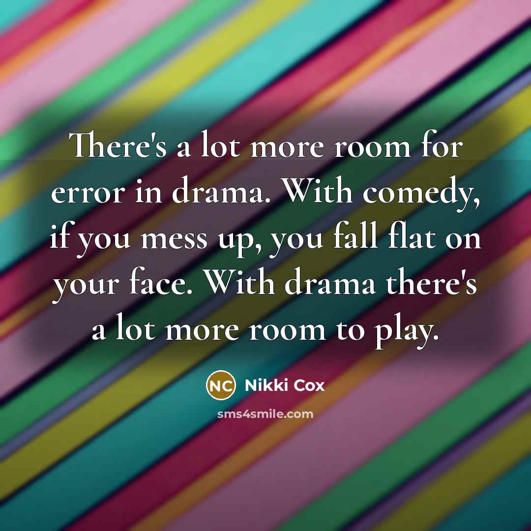 “There's a lot more room for error in drama. With…” quote by Nikki Cox
