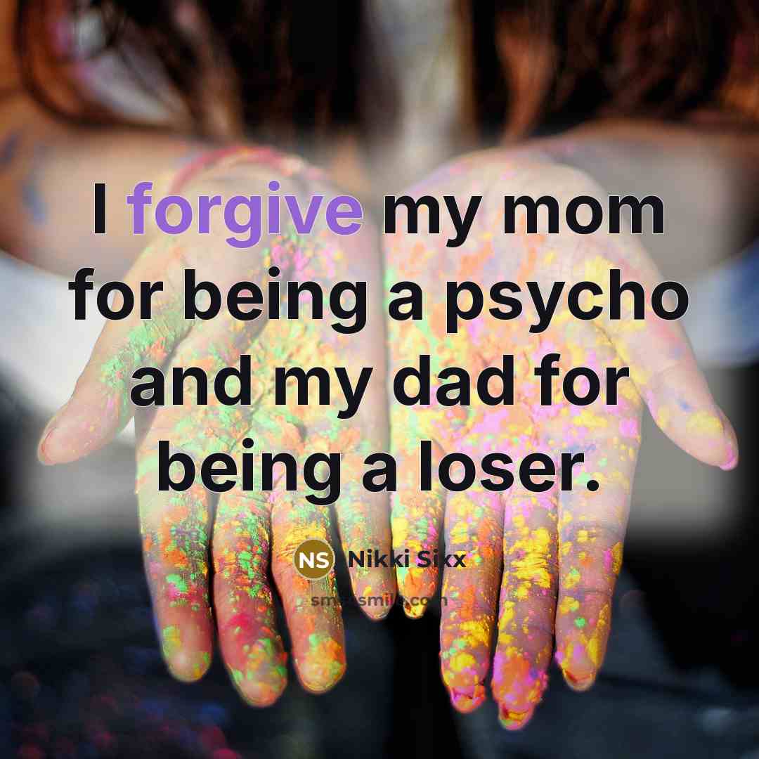 “I forgive my mom for being a psycho and my…” quote by Nikki Sixx