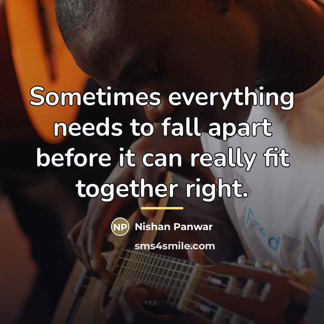 “Sometimes everything needs to fall apart before it can really…” quote by Nishan Panwar