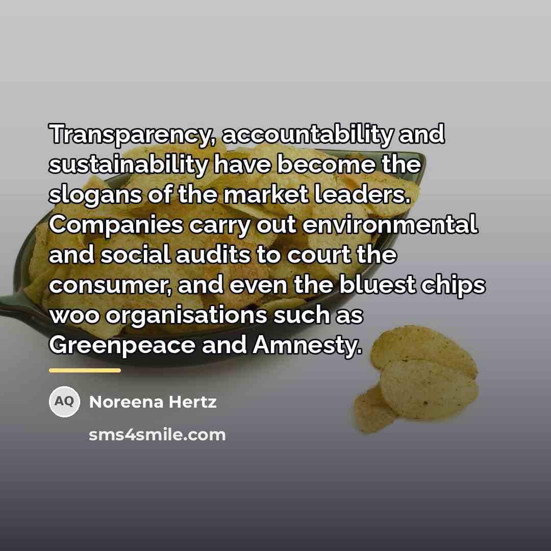 “Transparency, accountability and sustainability have become the slogans of the…” quote by Noreena Hertz