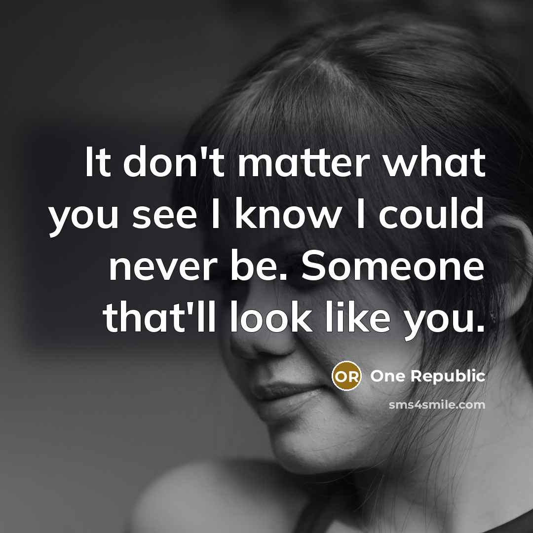 “It don't matter what you see I know I could…” quote by One Republic