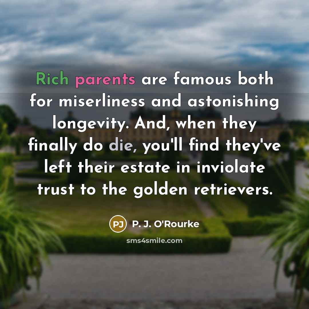 “Rich parents are famous both for miserliness and astonishing longevity.…” quote by P. J. O'Rourke