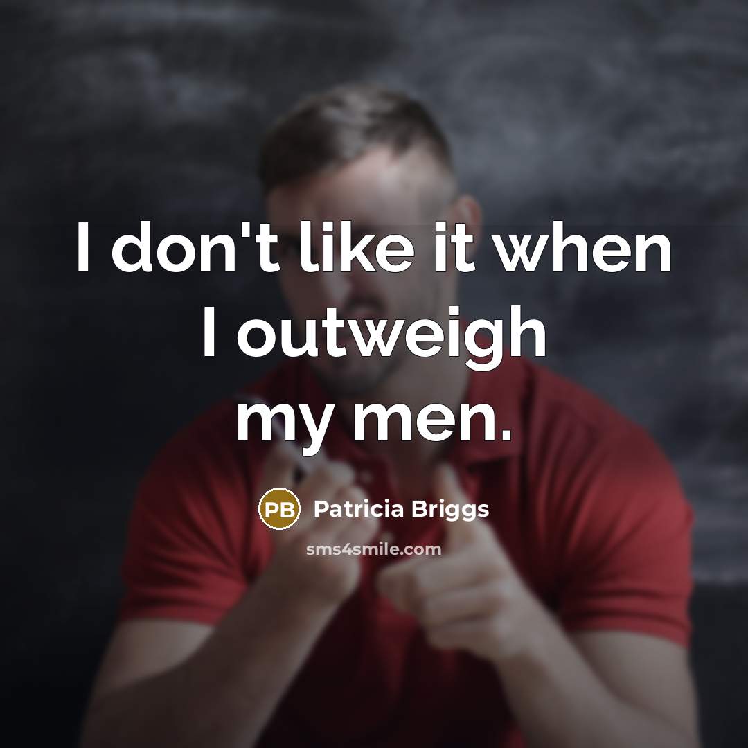 “I don't like it when I outweigh my men.…” quote by Patricia Briggs