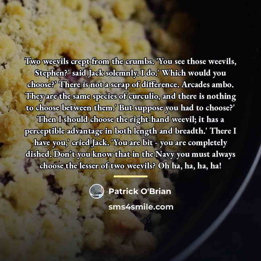 “Two weevils crept from the crumbs. 'You see those weevils,…” quote by Patrick O'Brian