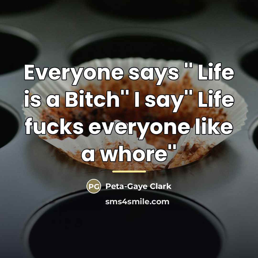 “Everyone says '' Life is a Bitch'' I say'' Life…” quote by Peta-Gaye Clark