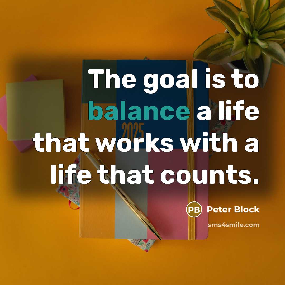 “The goal is to balance a life that works with…” quote by Peter Block