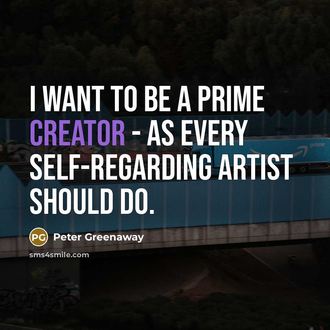 “I want to be a prime creator - as every…” quote by Peter Greenaway