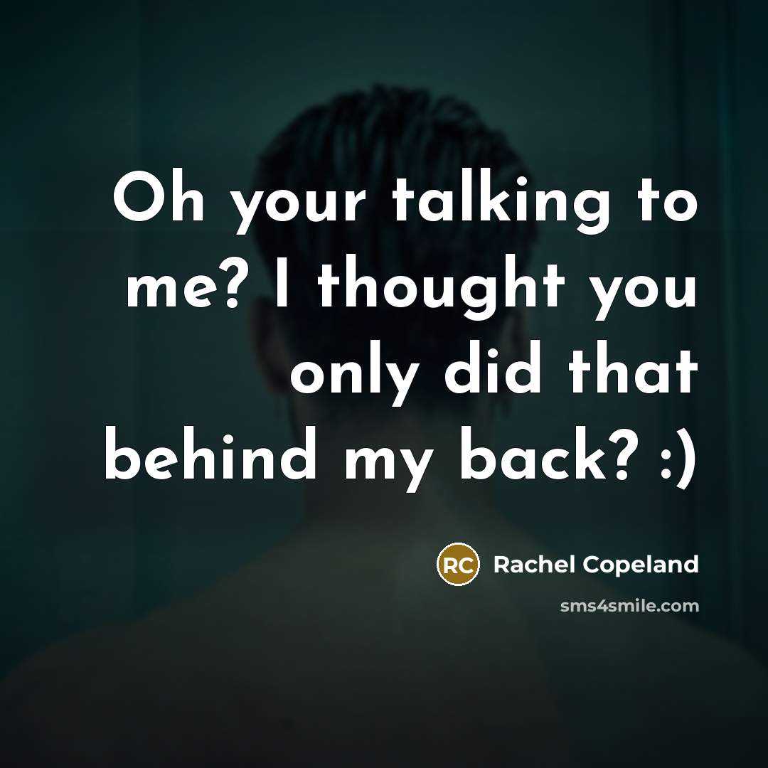 “Oh your talking to me? I thought you only did…” quote by Rachel Copeland