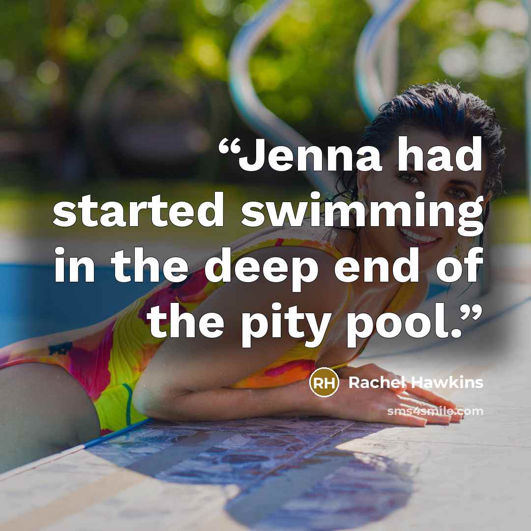 “Jenna had started swimming in the deep end of the pity pool.” quote by Rachel Hawkins