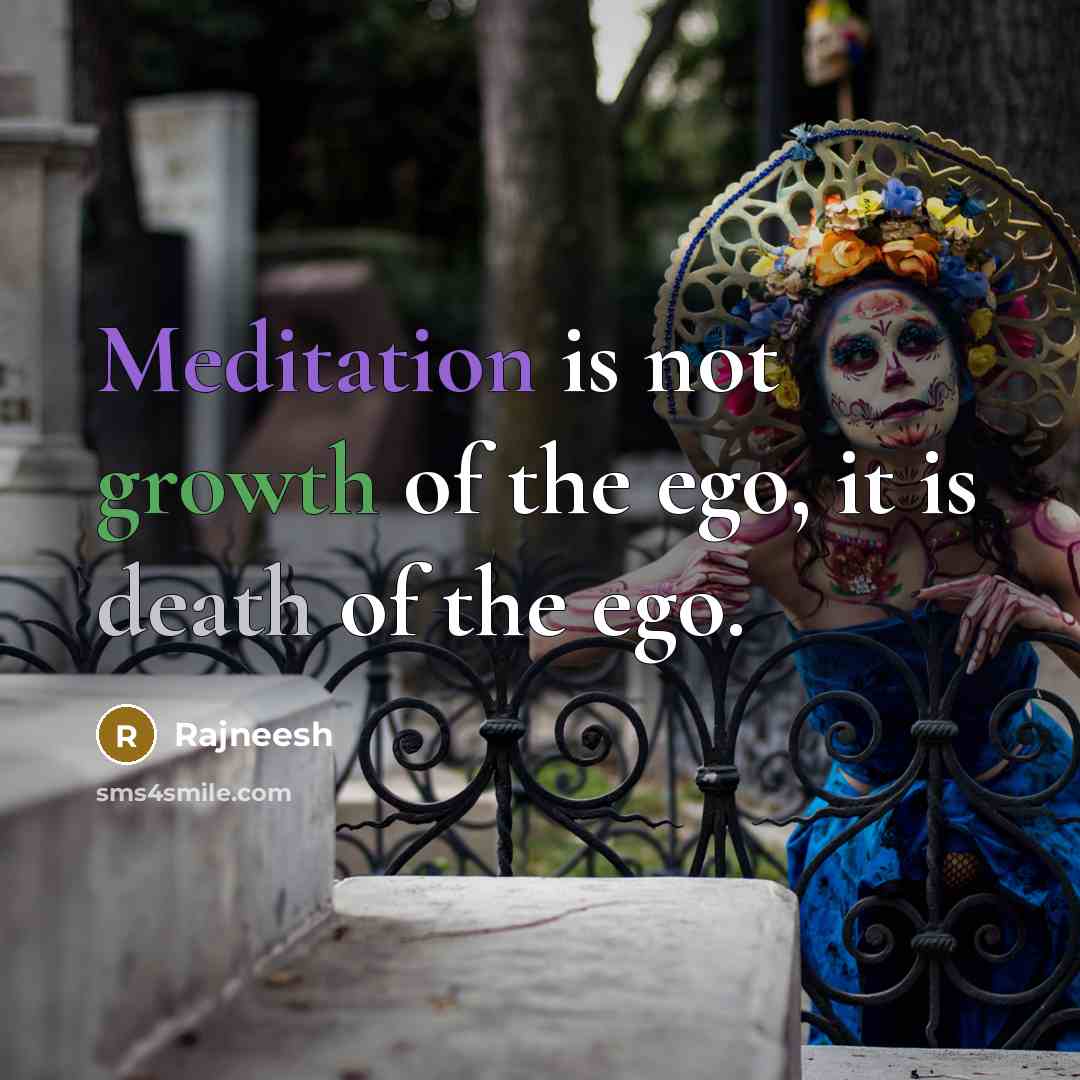 “Meditation is not growth of the ego, it is death…” quote by Rajneesh