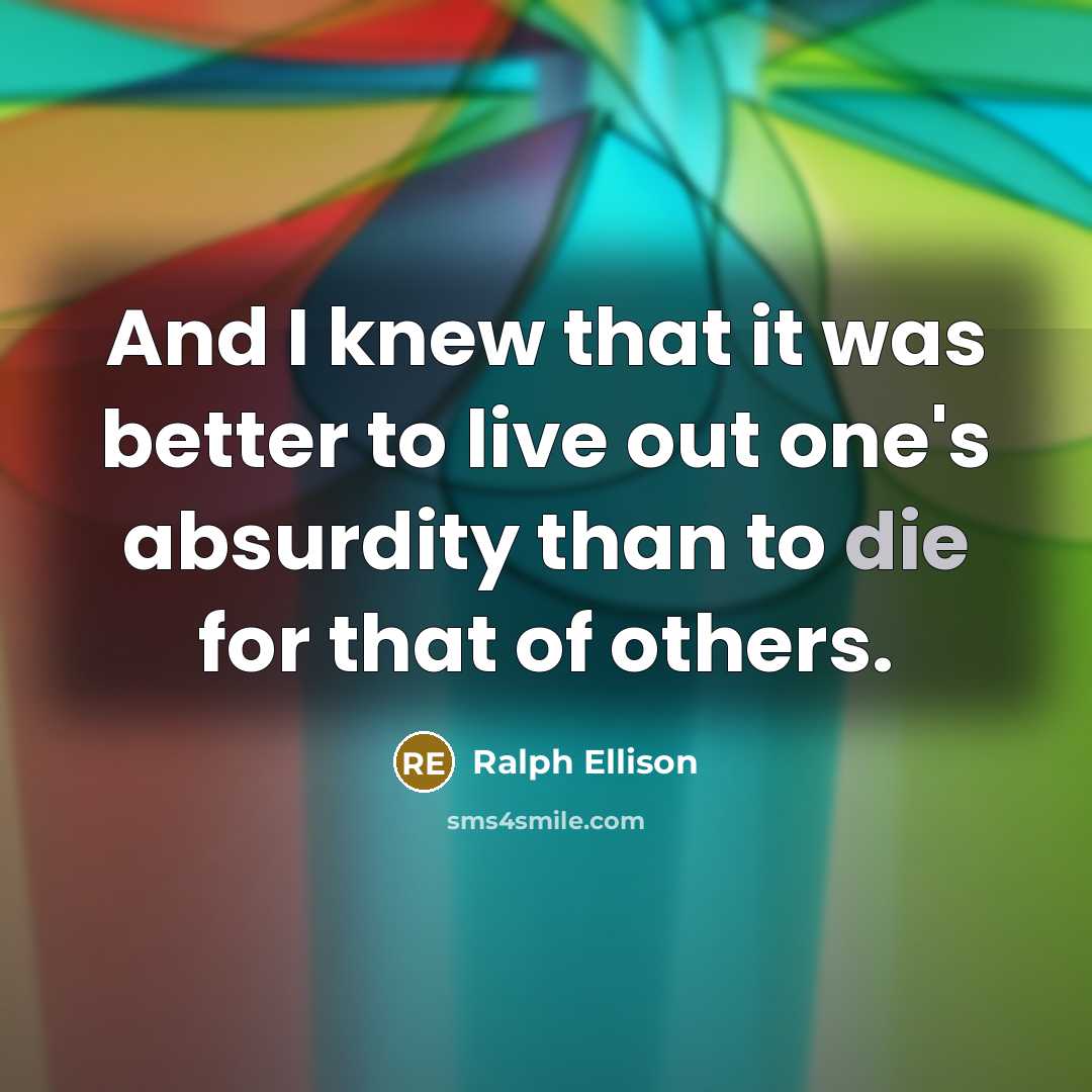 “And I knew that it was better to live out…” quote by Ralph Ellison