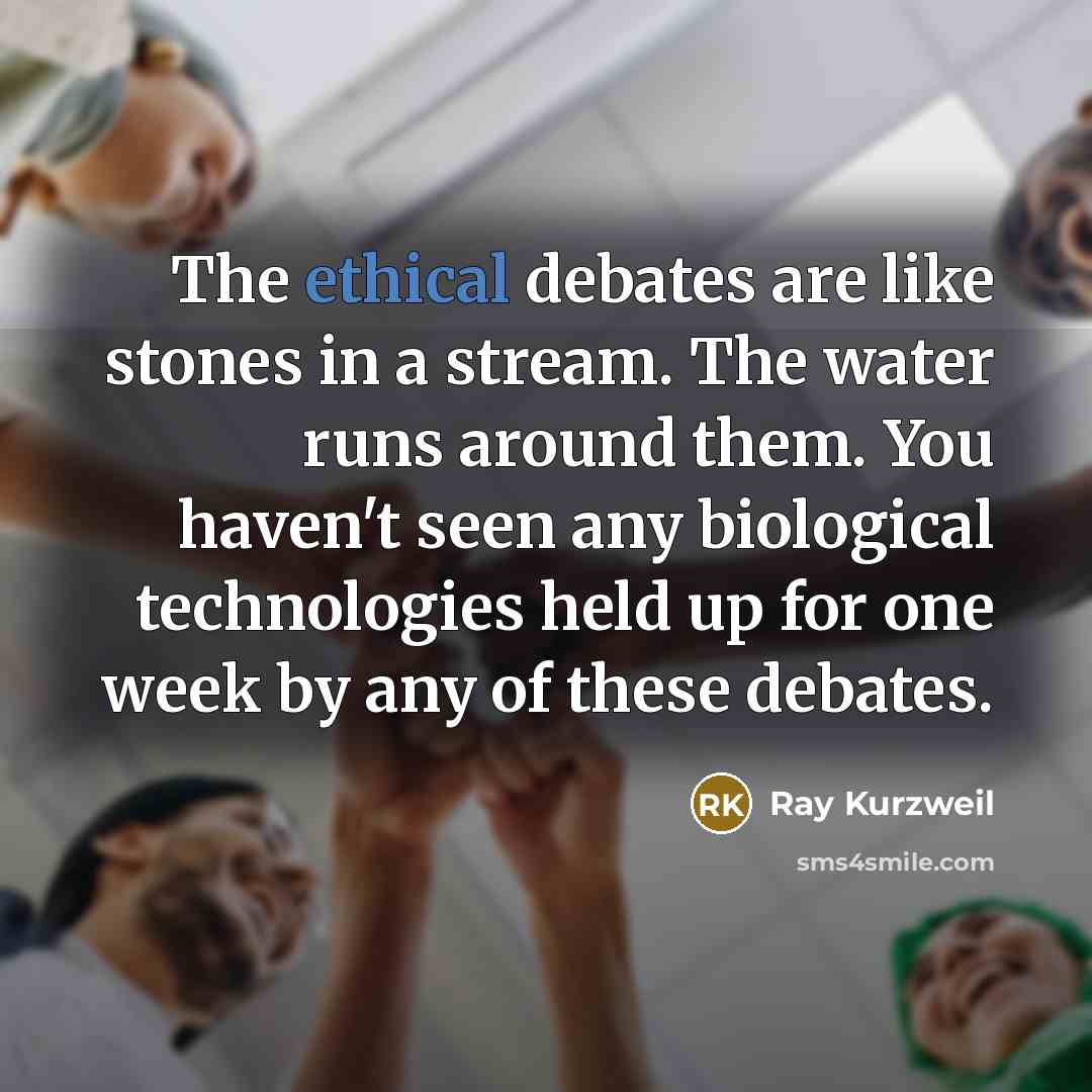 “The ethical debates are like stones in a stream. The…” quote by Ray Kurzweil