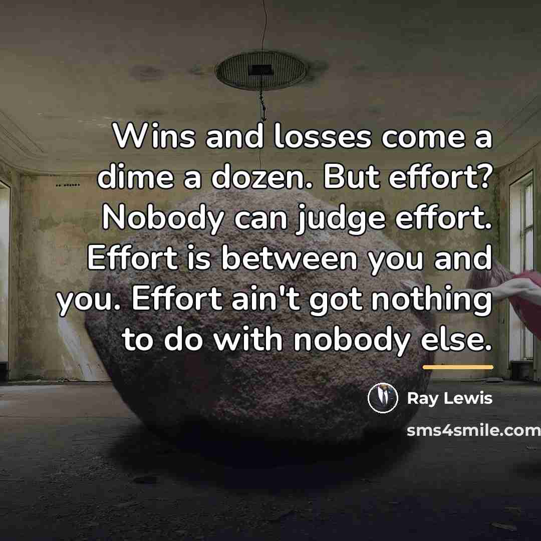 “Wins and losses come a dime a dozen. But effort?…” quote by Ray Lewis
