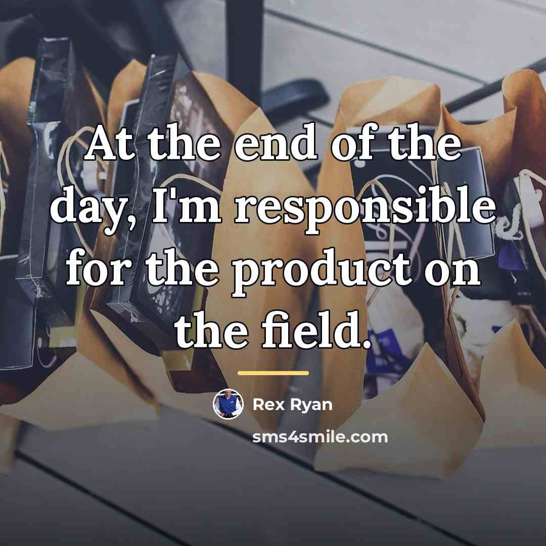 “At the end of the day, I'm responsible for the…” quote by Rex Ryan