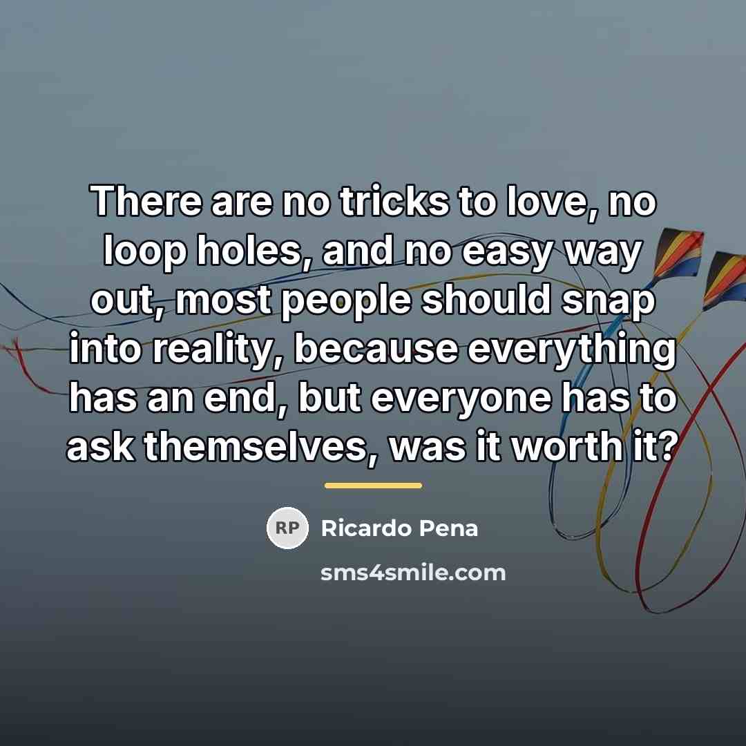 “There are no tricks to love, no loop holes, and…” quote by Ricardo Pena