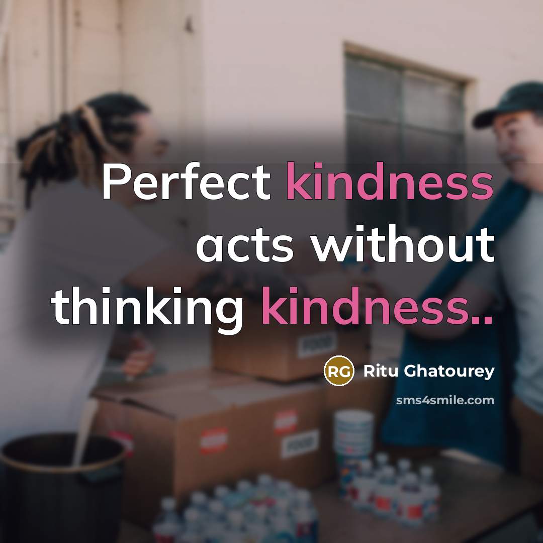 “Perfect kindness acts without thinking kindness..…” quote by Ritu Ghatourey