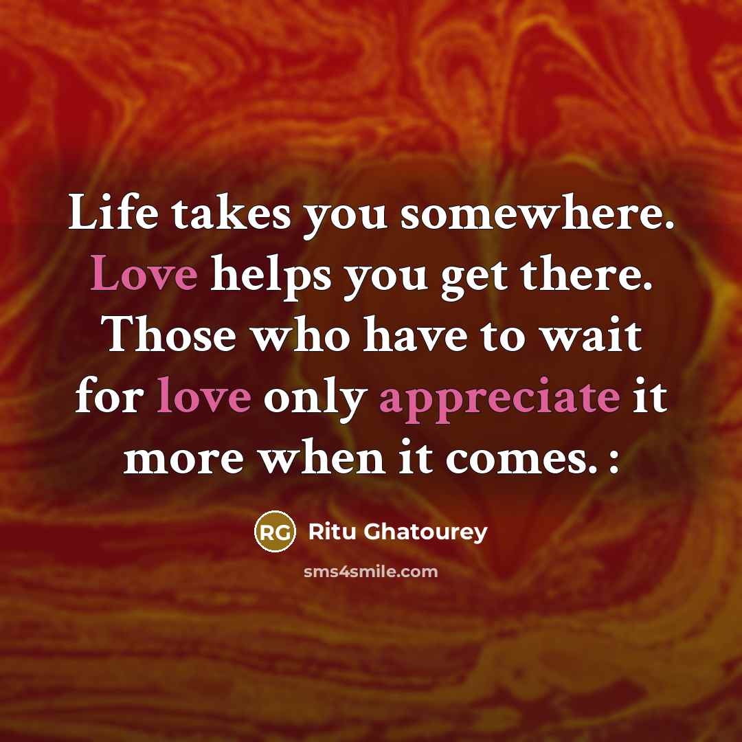“Life takes you somewhere. Love helps you get there. Those…” quote by Ritu Ghatourey