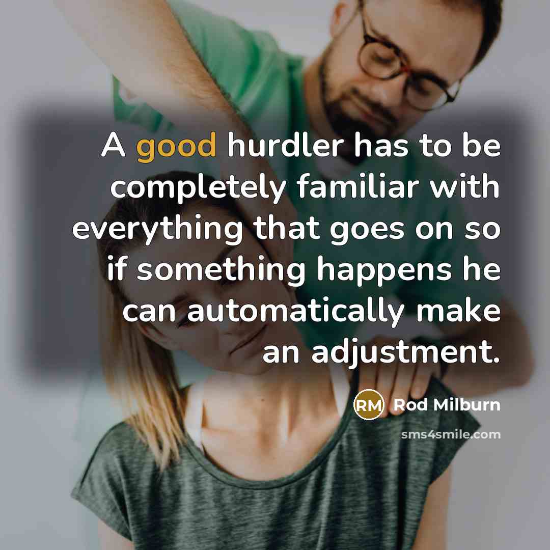 “A good hurdler has to be completely familiar with everything…” quote by Rod Milburn