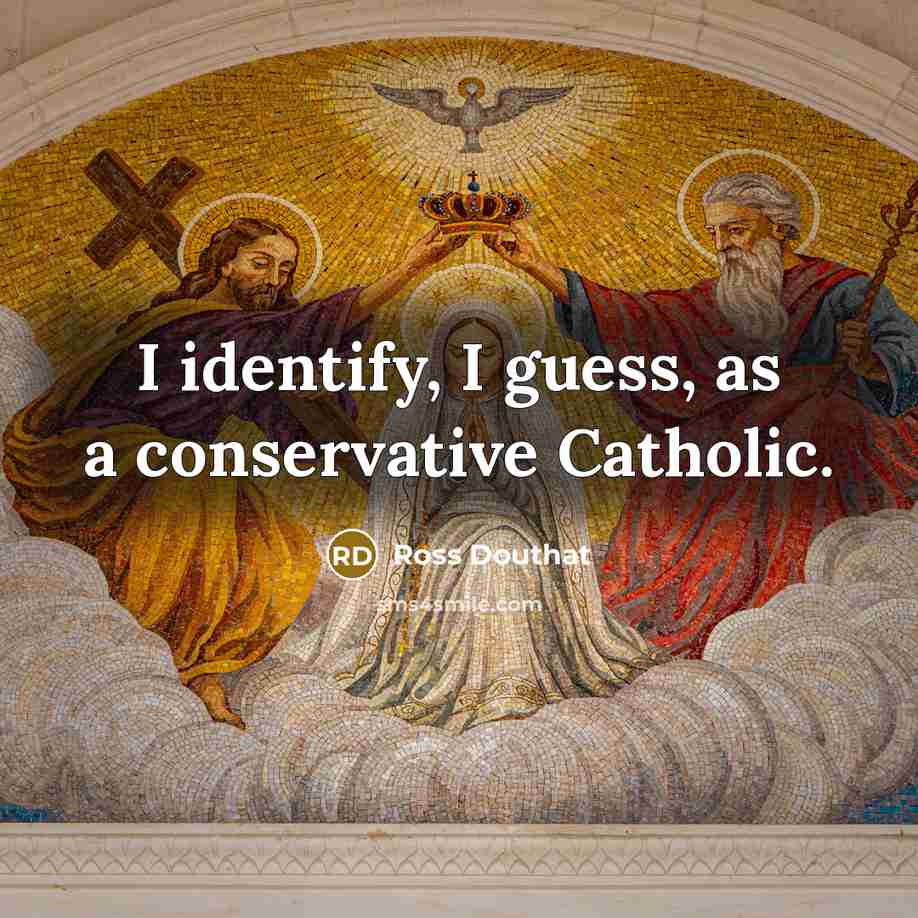 “I identify, I guess, as a conservative Catholic.…” quote by Ross Douthat