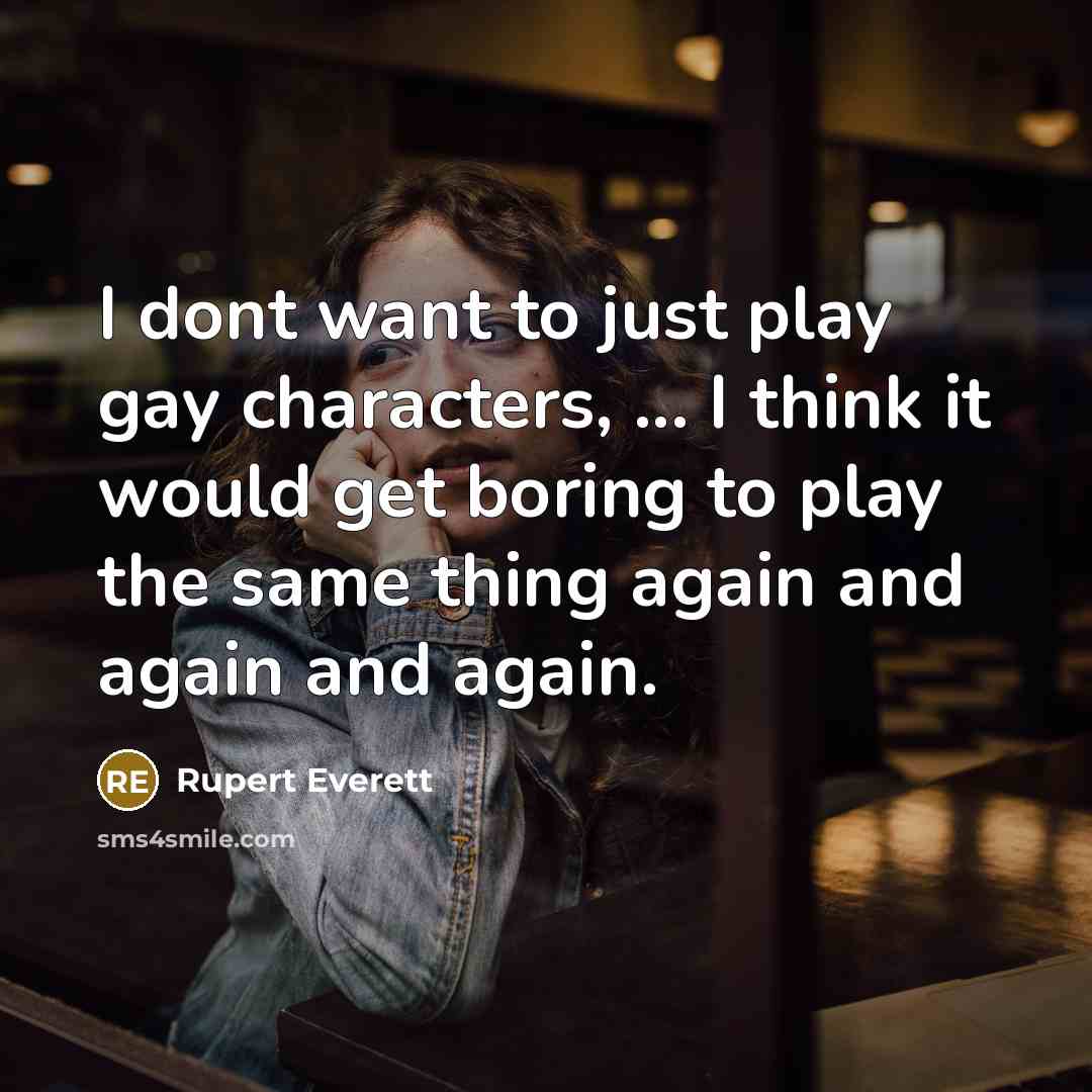“I dont want to just play gay characters, ... I…” quote by Rupert Everett