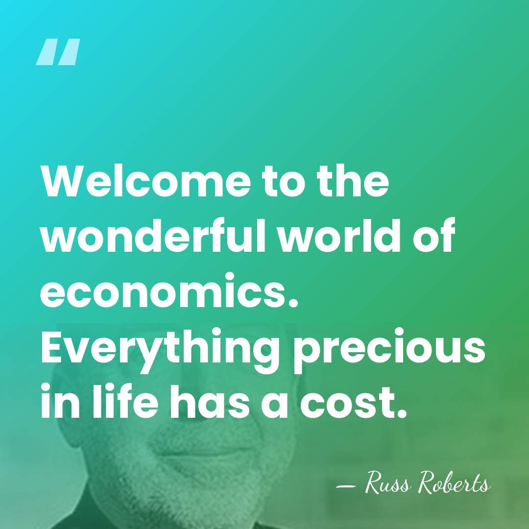 Welcome to the wonderful world of economics. Everything precious in life has&hellip; - Russ Roberts