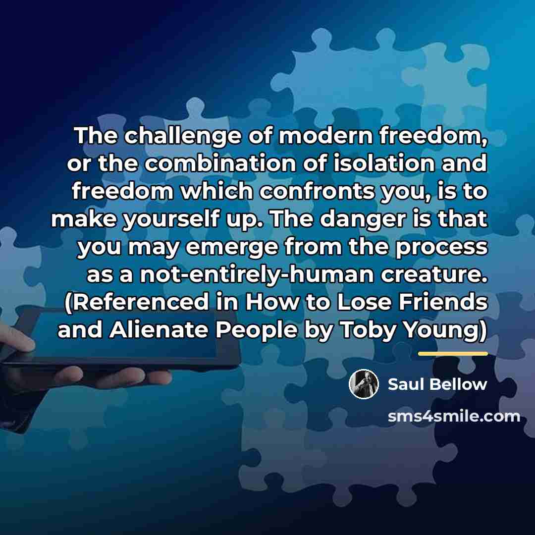 “The challenge of modern freedom, or the combination of isolation…” quote by Saul Bellow
