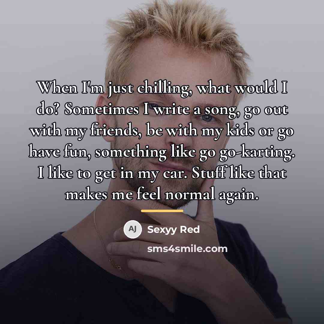 “When I'm just chilling, what would I do? Sometimes I…” quote by Sexyy Red