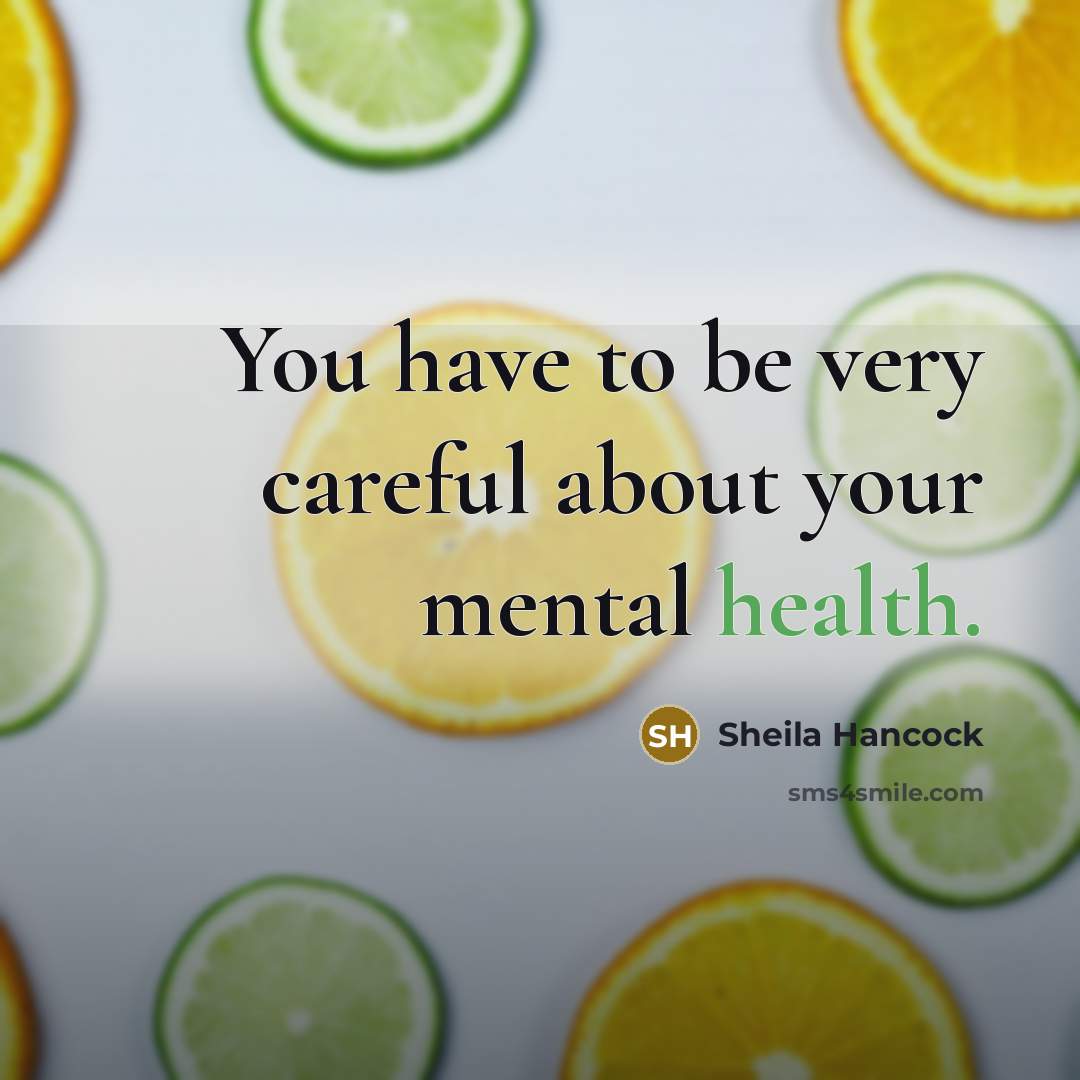 “You have to be very careful about your mental health.…” quote by Sheila Hancock