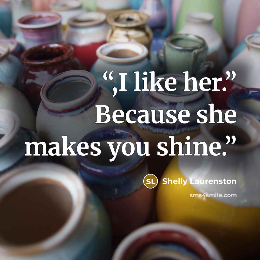 “,I like her.” Because she makes you shine.” quote by Shelly Laurenston