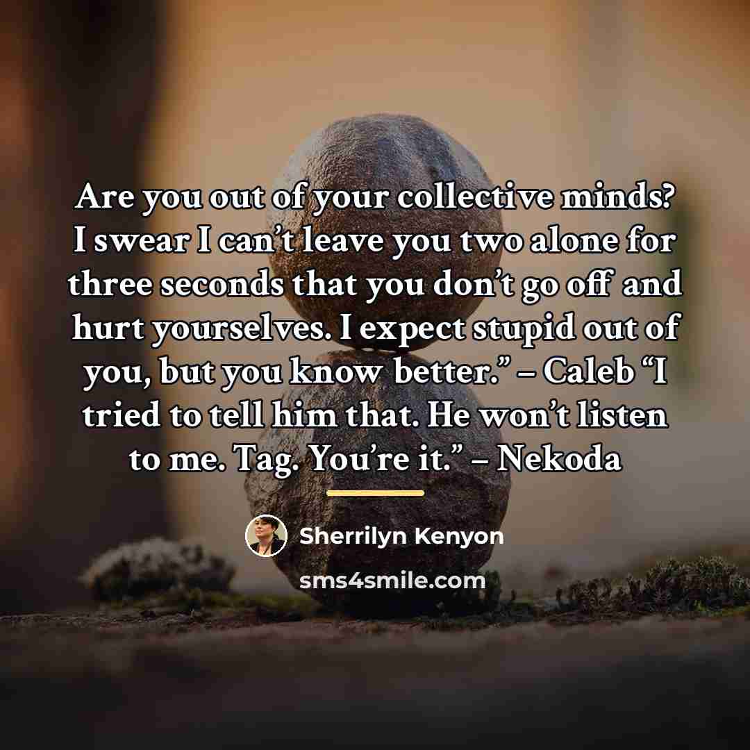 “Are you out of your collective minds? I swear I…” quote by Sherrilyn Kenyon