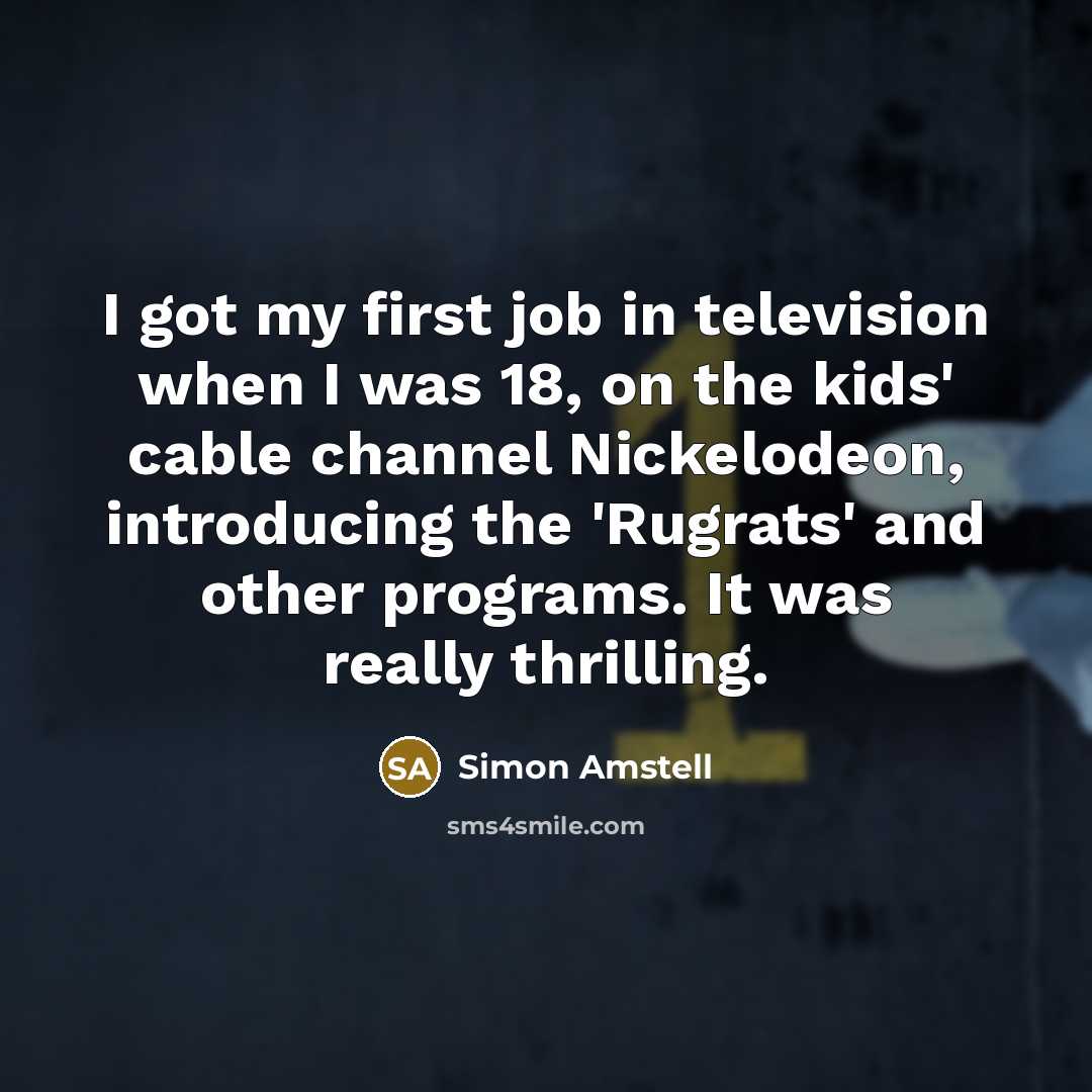 “I got my first job in television when I was…” quote by Simon Amstell