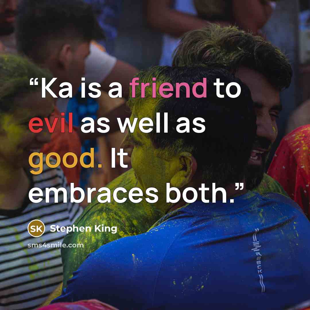 “Ka is a friend to evil as well as good. It embraces both.” quote by Stephen King