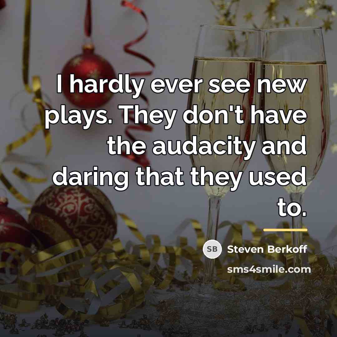 “I hardly ever see new plays. They don't have the…” quote by Steven Berkoff
