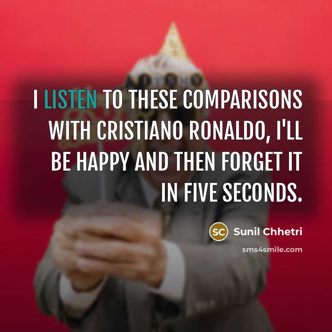“I listen to these comparisons with Cristiano Ronaldo, I'll be…” quote by Sunil Chhetri