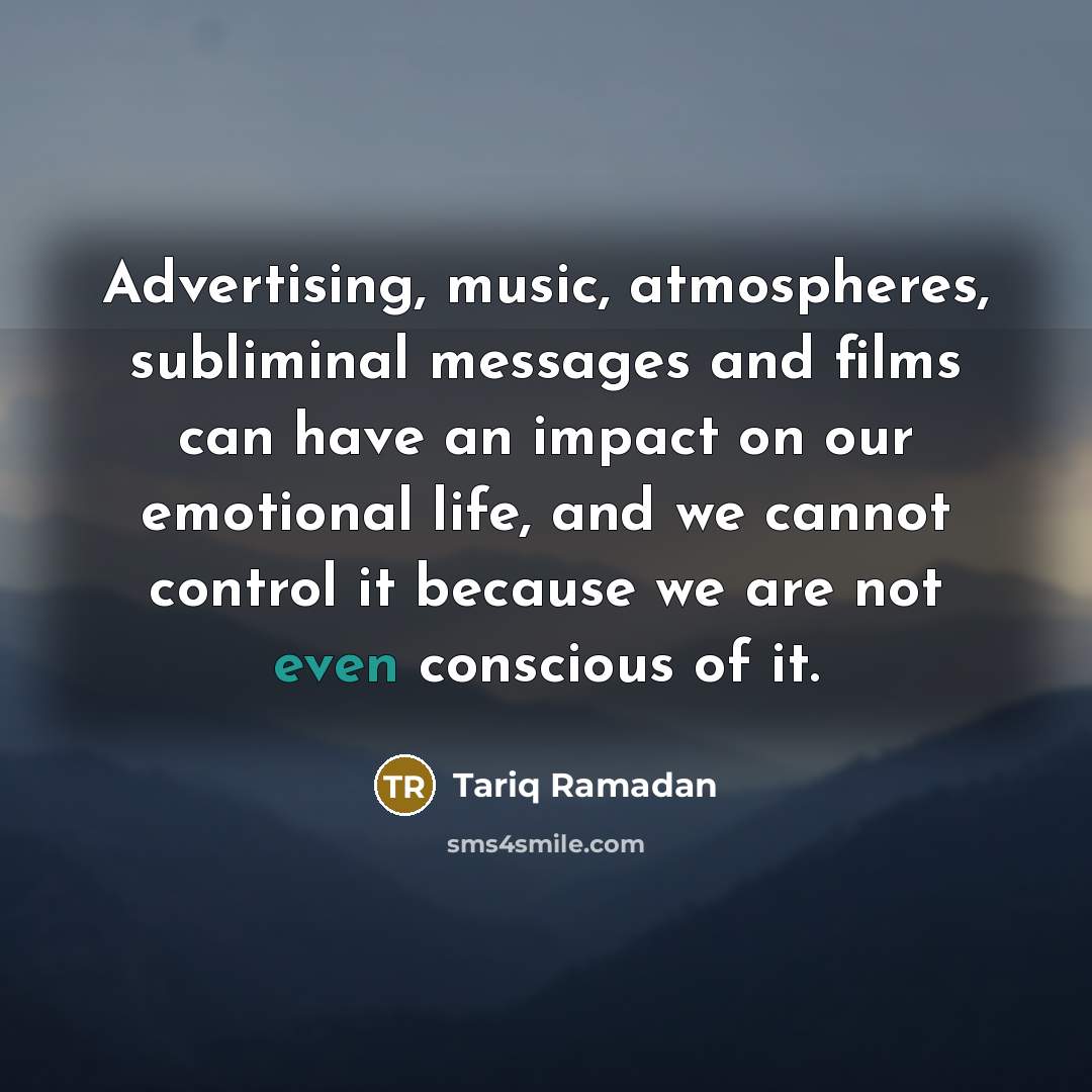 “Advertising, music, atmospheres, subliminal messages and films can have an…” quote by Tariq Ramadan