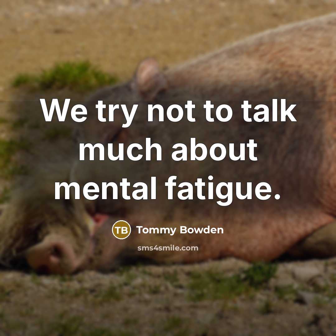 “We try not to talk much about mental fatigue.…” quote by Tommy Bowden