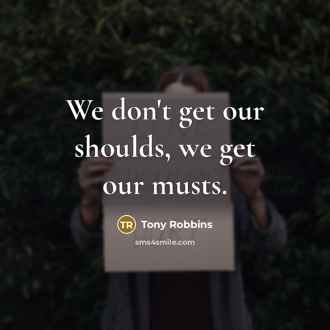 “We don't get our shoulds, we get our musts.…” quote by Tony Robbins