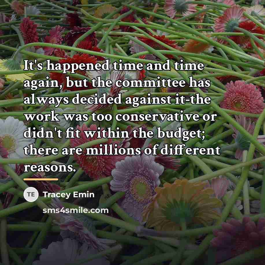 “It's happened time and time again, but the committee has…” quote by Tracey Emin