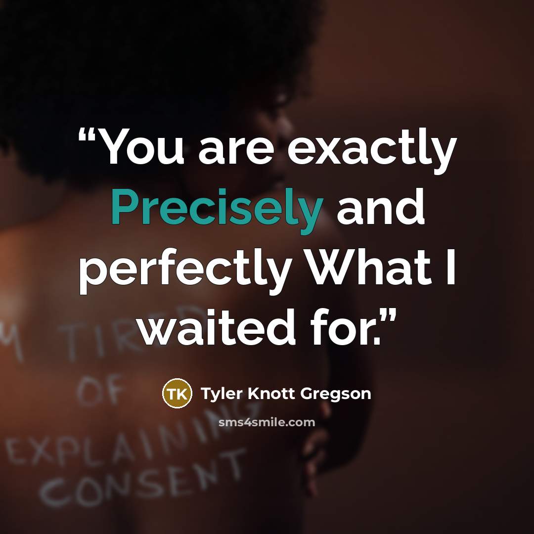 “You are exactly Precisely and perfectly What I waited for.” quote by Tyler Knott Gregson