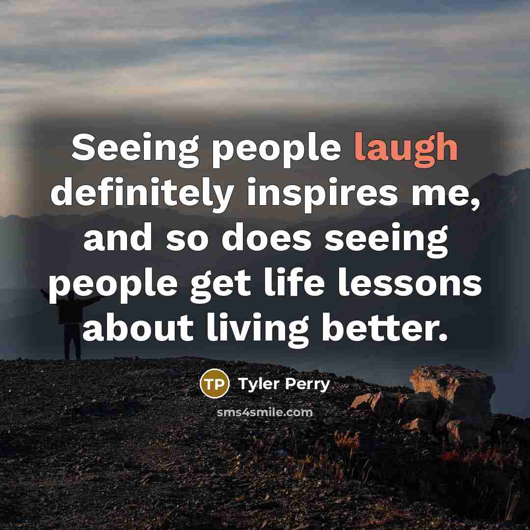 “Seeing people laugh definitely inspires me, and so does seeing…” quote by Tyler Perry