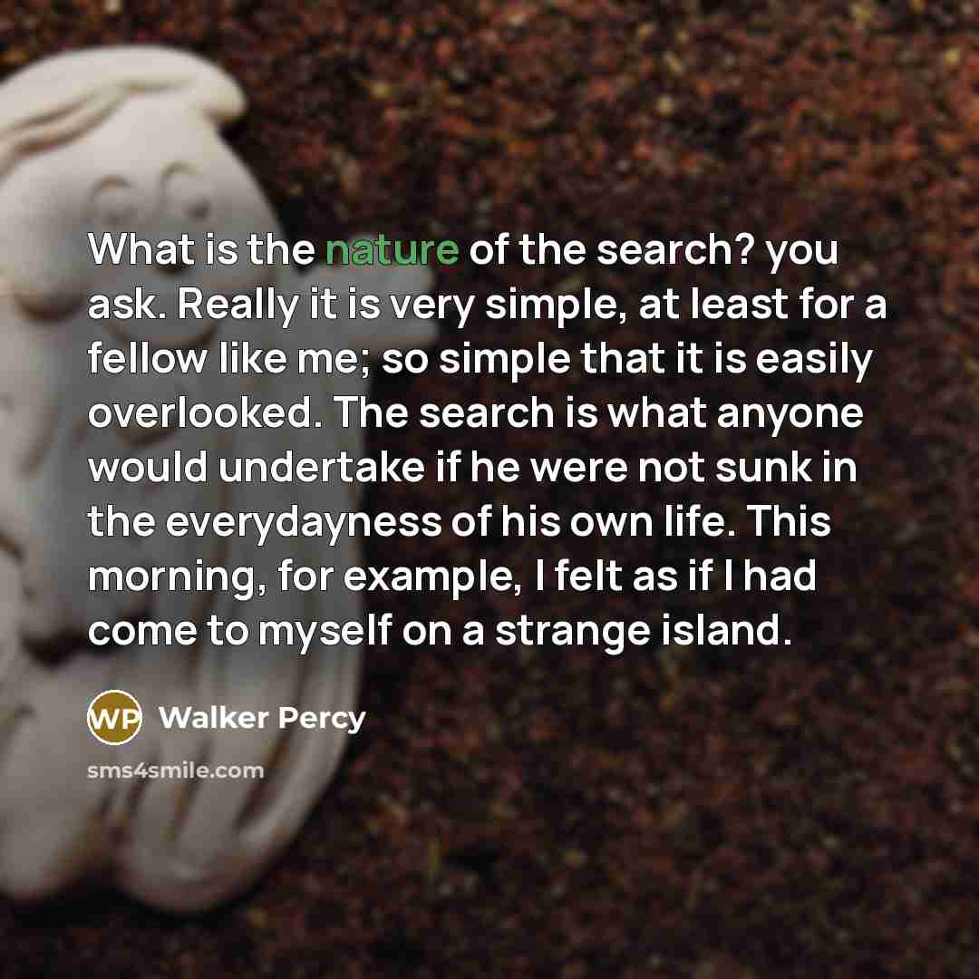 “What is the nature of the search? you ask. Really…” quote by Walker Percy