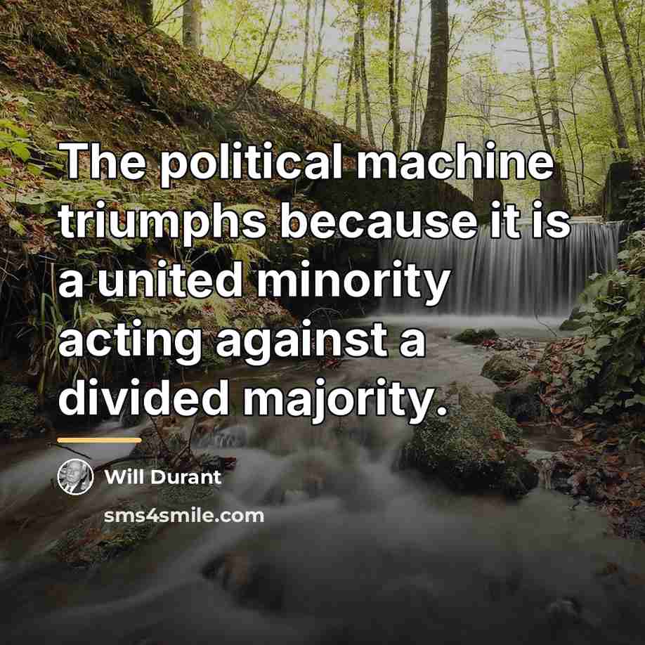 “The political machine triumphs because it is a united minority…” quote by Will Durant