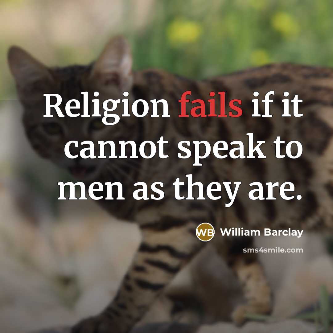 “Religion fails if it cannot speak to men as they are.” quote by William Barclay