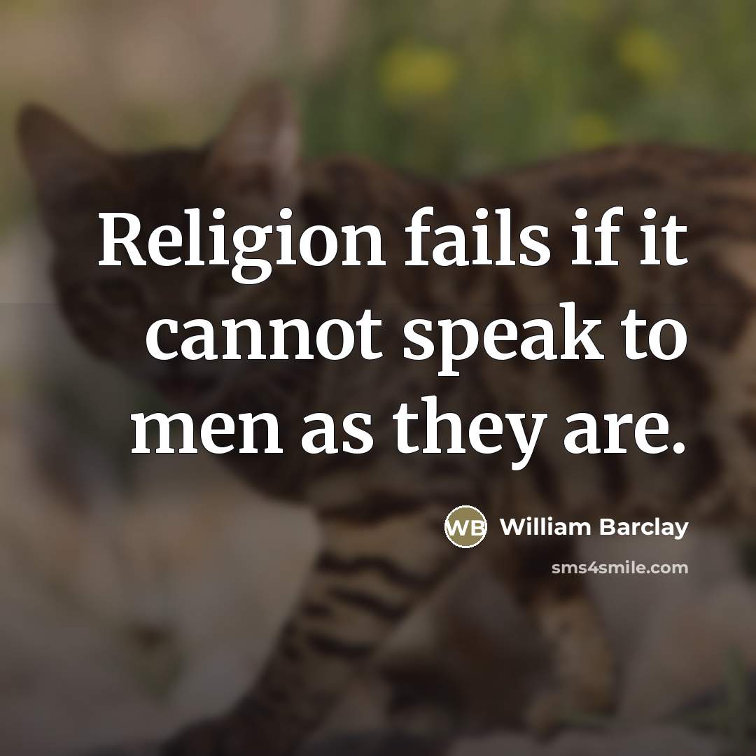 “Religion fails if it cannot speak to men as they…” quote by William Barclay