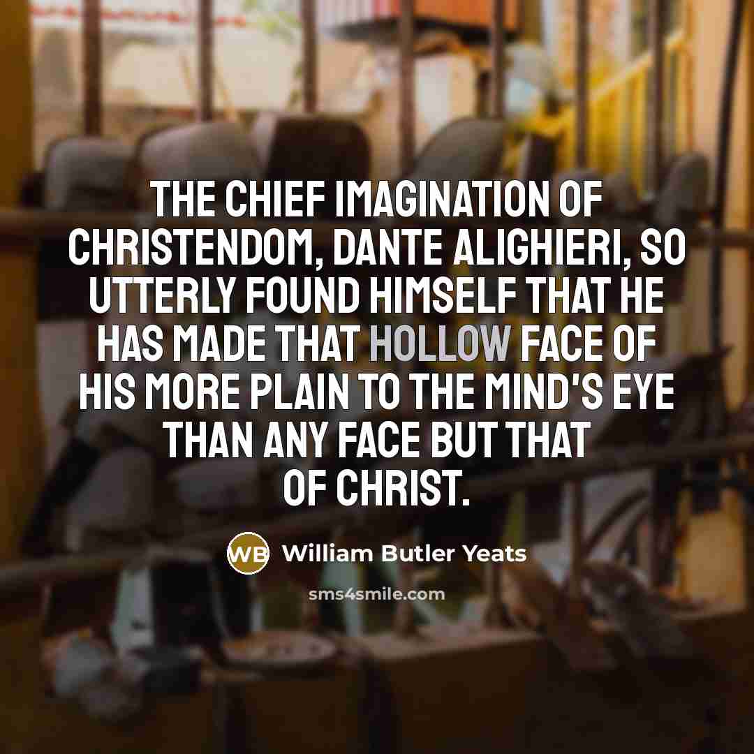 “The chief imagination of Christendom, Dante Alighieri, so utterly found…” quote by William Butler Yeats