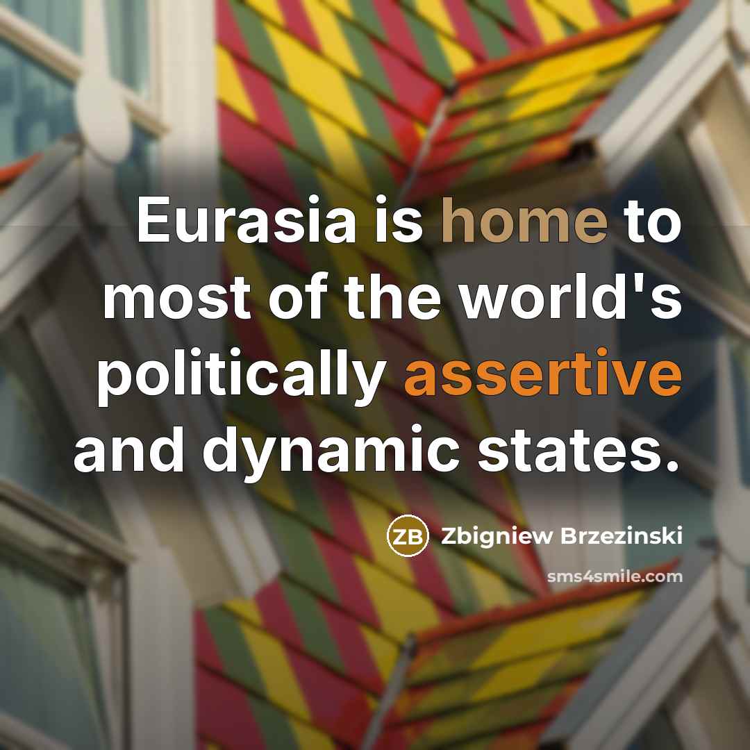 “Eurasia is home to most of the world's politically assertive…” quote by Zbigniew Brzezinski