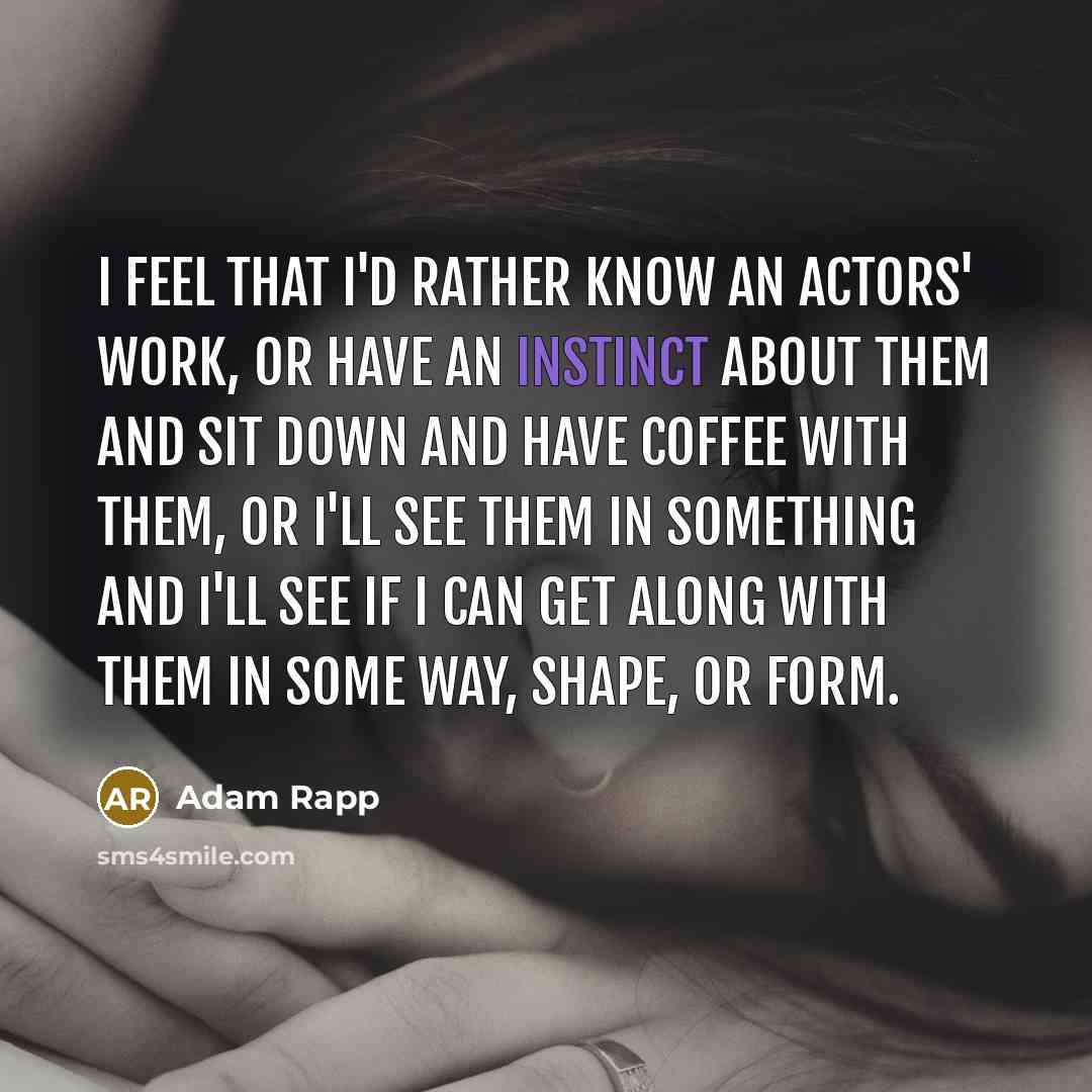 “I feel that I'd rather know an actors' work, or…” quote by Adam Rapp