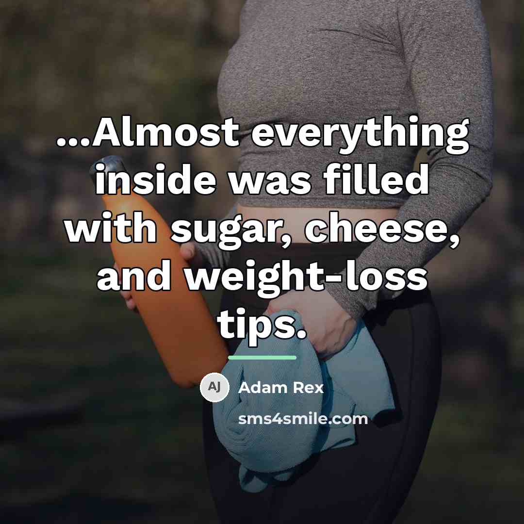 “...Almost everything inside was filled with sugar, cheese, and weight-loss…” quote by Adam Rex