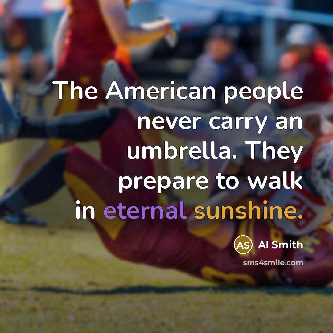 “The American people never carry an umbrella. They prepare to…” quote by Al Smith